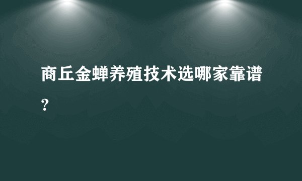 商丘金蝉养殖技术选哪家靠谱？