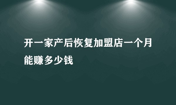 开一家产后恢复加盟店一个月能赚多少钱