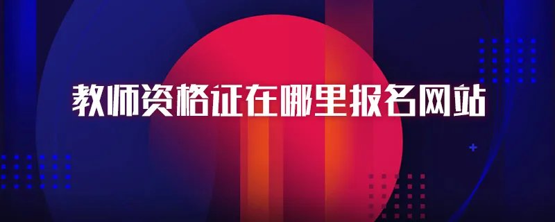 教师资格证在哪里报名网站