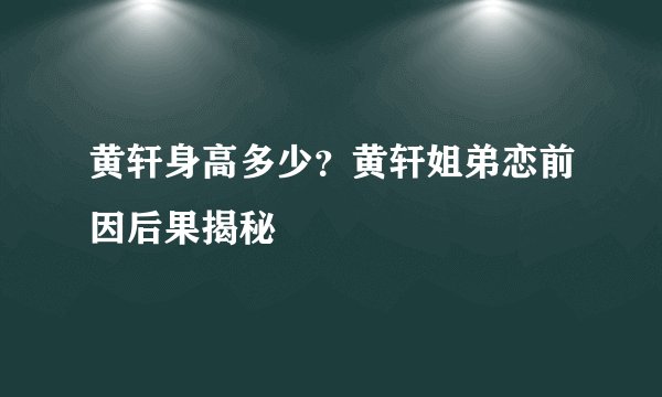 黄轩身高多少？黄轩姐弟恋前因后果揭秘