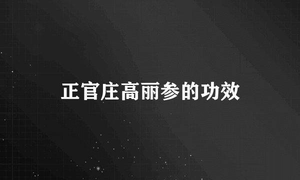 正官庄高丽参的功效