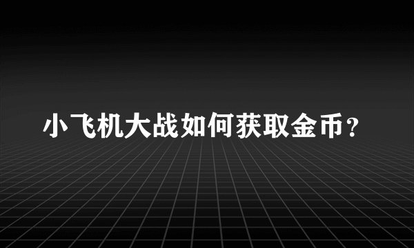 小飞机大战如何获取金币？