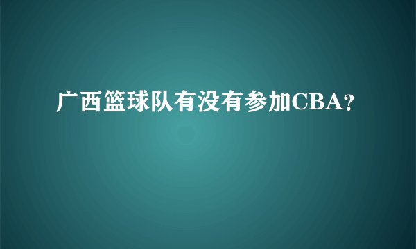 广西篮球队有没有参加CBA？