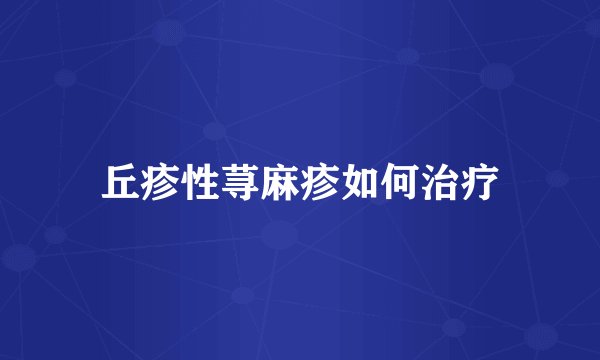 丘疹性荨麻疹如何治疗