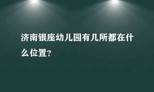 济南银座幼儿园有几所都在什么位置？