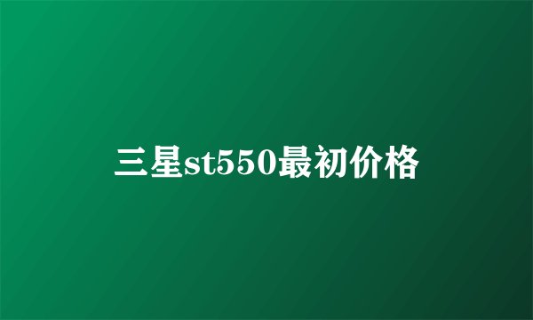 三星st550最初价格