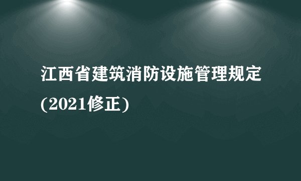 江西省建筑消防设施管理规定(2021修正)