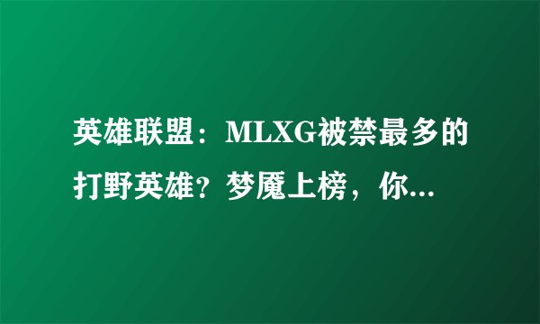 英雄联盟：MLXG被禁最多的打野英雄？梦魇上榜，你还能想到哪些