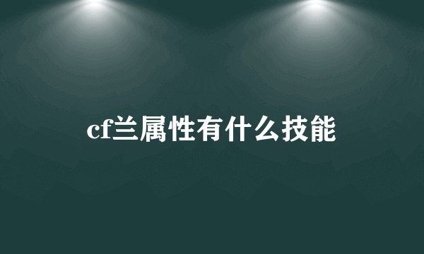cf兰属性有什么技能