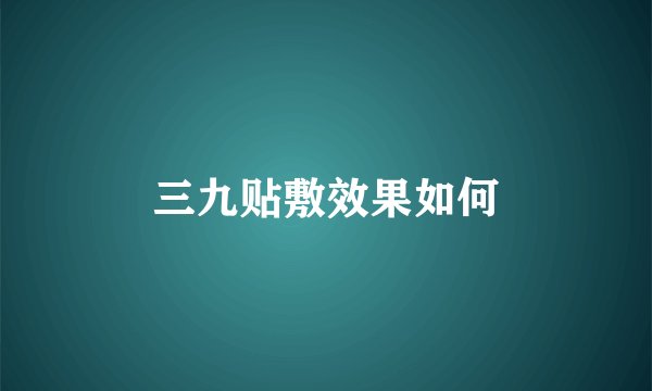 三九贴敷效果如何