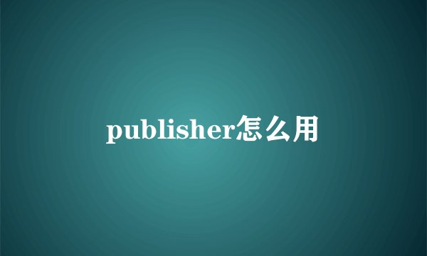 publisher怎么用