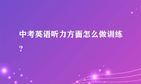 中考英语听力方面怎么做训练？
