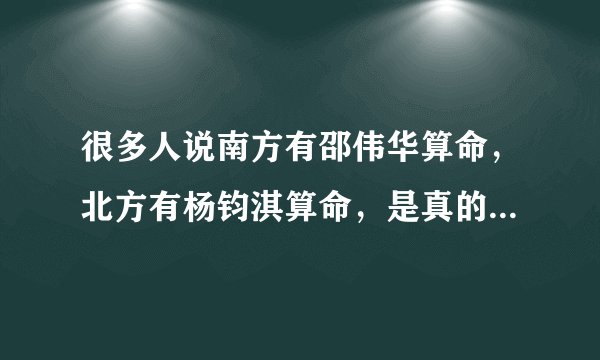 很多人说南方有邵伟华算命，北方有杨钧淇算命，是真的吗？望实例回答？