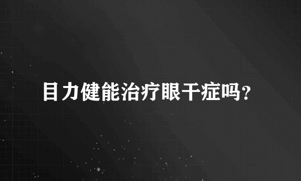 目力健能治疗眼干症吗？
