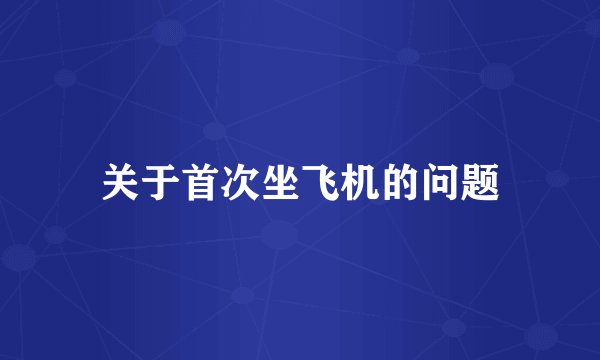 关于首次坐飞机的问题