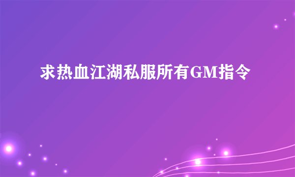 求热血江湖私服所有GM指令