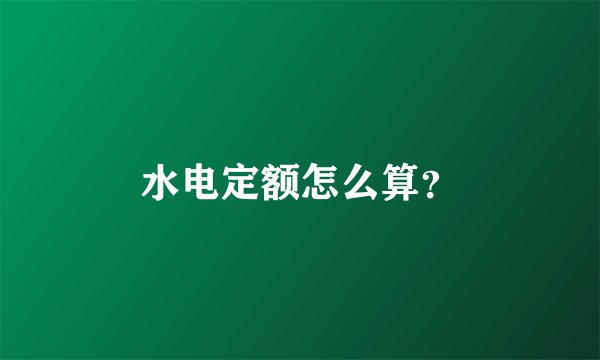 水电定额怎么算？
