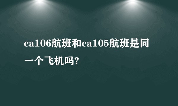 ca106航班和ca105航班是同一个飞机吗?