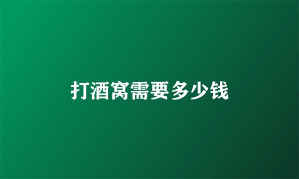 打酒窝需要多少钱