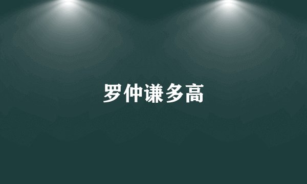 罗仲谦多高