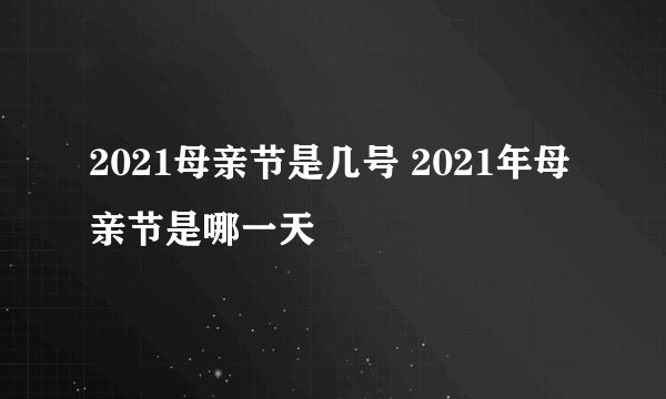 2021母亲节是几号 2021年母亲节是哪一天