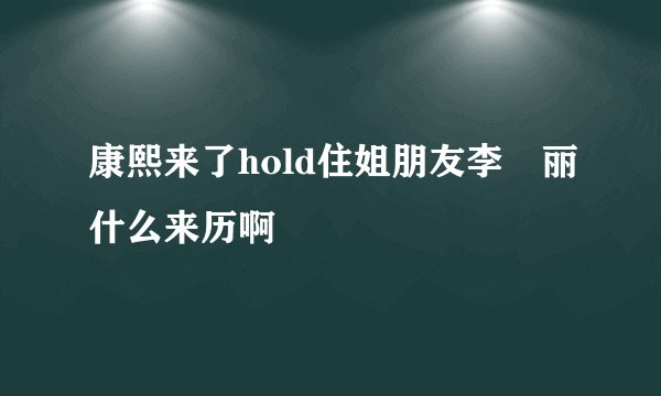 康熙来了hold住姐朋友李琍丽什么来历啊