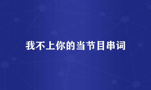 我不上你的当节目串词