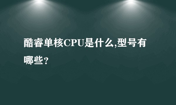 酷睿单核CPU是什么,型号有哪些？
