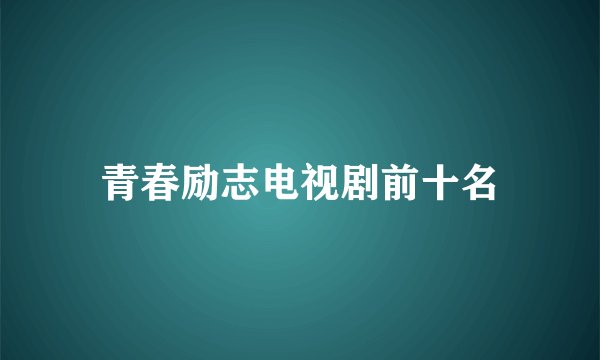 青春励志电视剧前十名