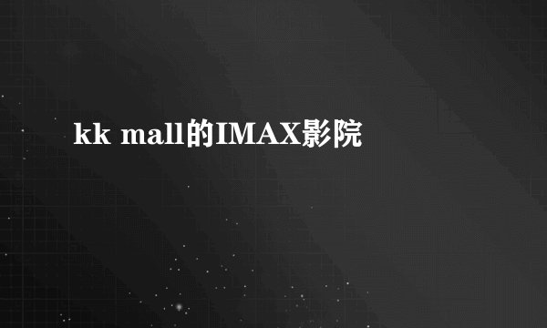 kk mall的IMAX影院
