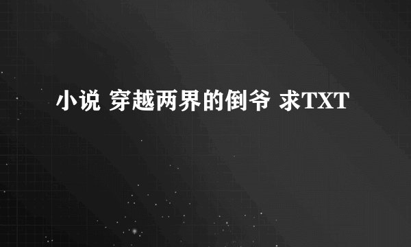 小说 穿越两界的倒爷 求TXT