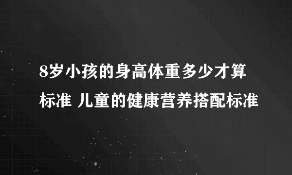 8岁小孩的身高体重多少才算标准 儿童的健康营养搭配标准