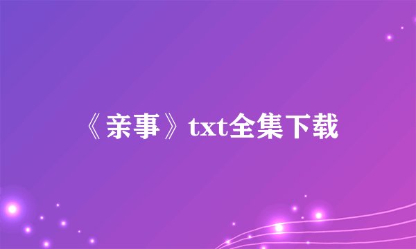《亲事》txt全集下载