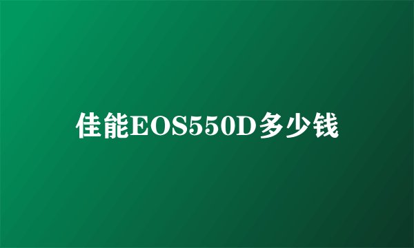 佳能EOS550D多少钱