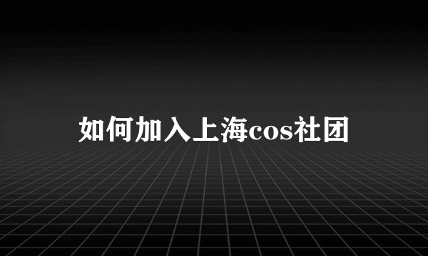 如何加入上海cos社团