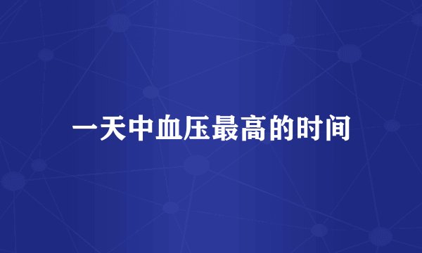 一天中血压最高的时间