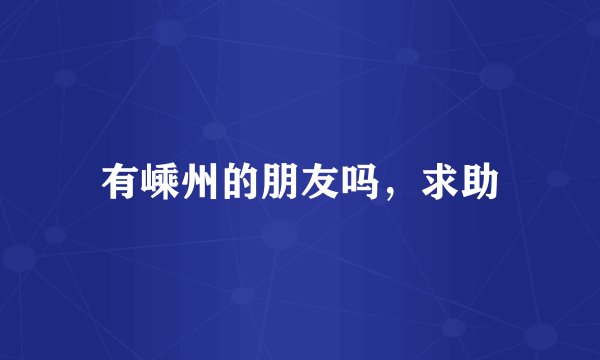 有嵊州的朋友吗，求助
