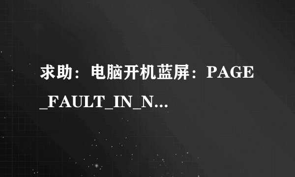 求助：电脑开机蓝屏：PAGE_FAULT_IN_NONPAGED_AREA