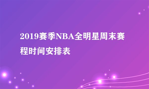 2019赛季NBA全明星周末赛程时间安排表