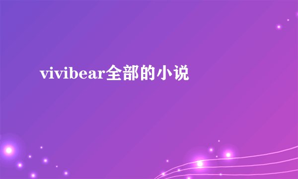 vivibear全部的小说