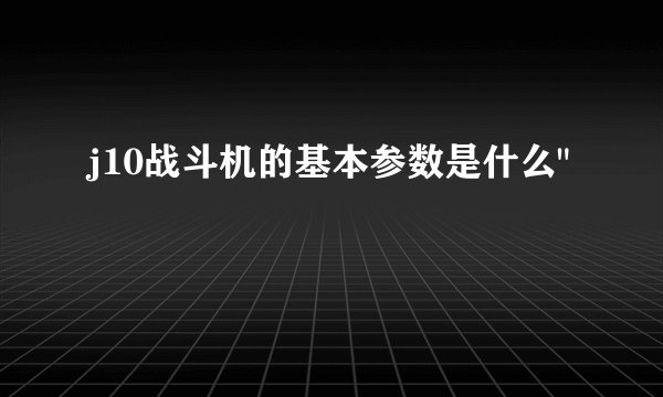 j10战斗机的基本参数是什么
