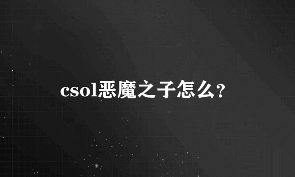 csol恶魔之子怎么？
