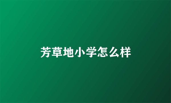 芳草地小学怎么样