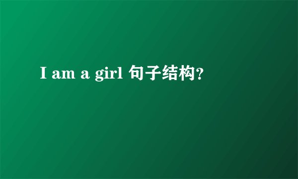 I am a girl 句子结构？