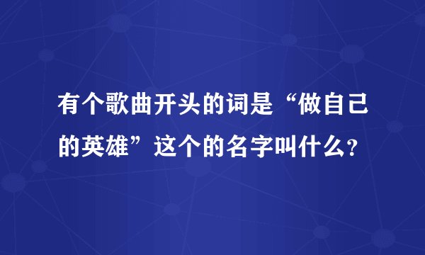 有个歌曲开头的词是“做自己的英雄”这个的名字叫什么？