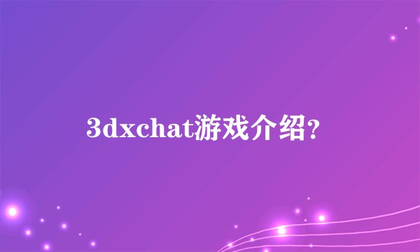 3dxchat游戏介绍？