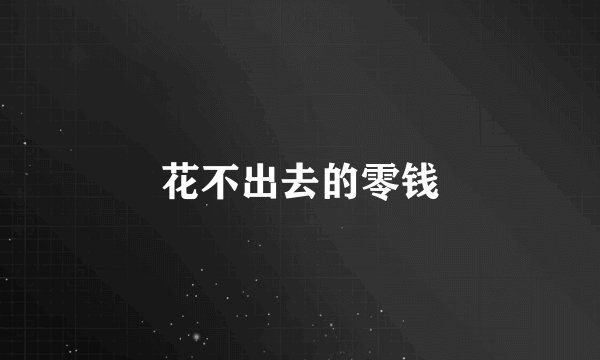 花不出去的零钱