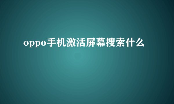 oppo手机激活屏幕搜索什么