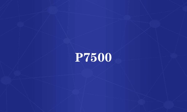 P7500