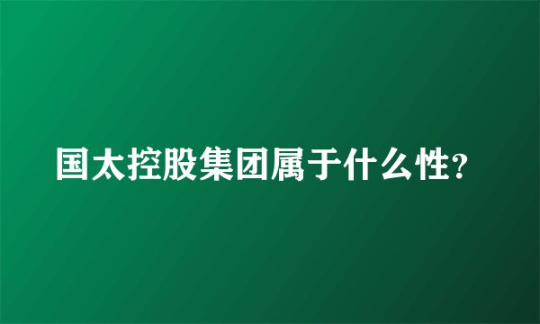 国太控股集团属于什么性？